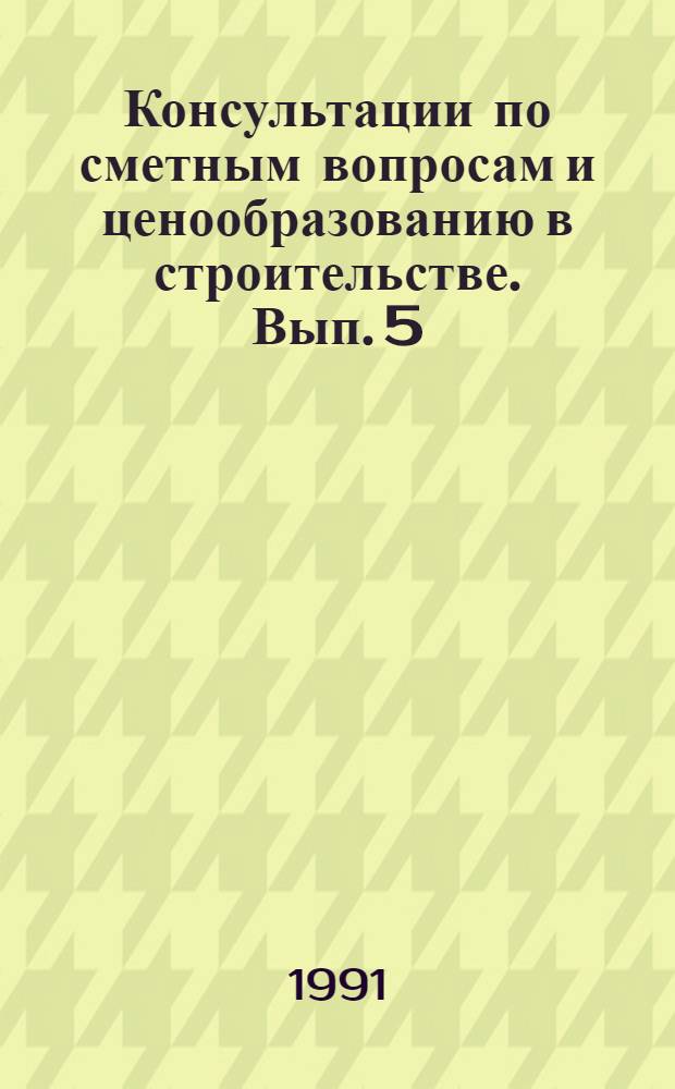 Консультации по сметным вопросам и ценообразованию в строительстве. Вып. 5
