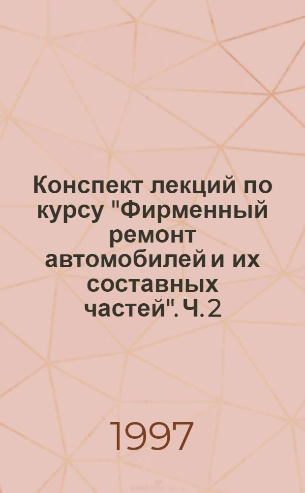 Конспект лекций по курсу "Фирменный ремонт автомобилей и их составных частей". Ч. 2