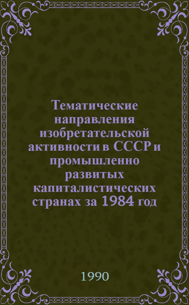 Тематические направления изобретательской активности в СССР и промышленно развитых капиталистических странах за 1984 год : Дет. предм.-стат. указ. ... за 1988 год