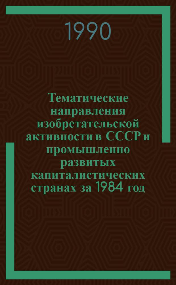 Тематические направления изобретательской активности в СССР и промышленно развитых капиталистических странах за 1984 год : Дет. предм.-стат. указ. ... за 1988 год