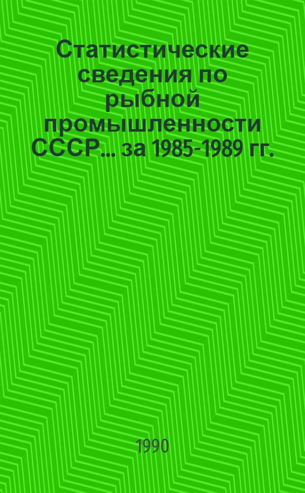 Статистические сведения по рыбной промышленности СССР... ... за 1985-1989 гг.