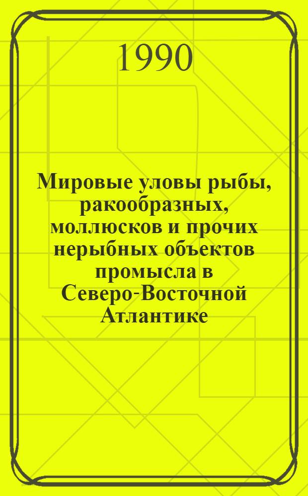 Мировые уловы рыбы, ракообразных, моллюсков и прочих нерыбных объектов промысла в Северо-Восточной Атлантике... ... за 1988 год : Предварительный