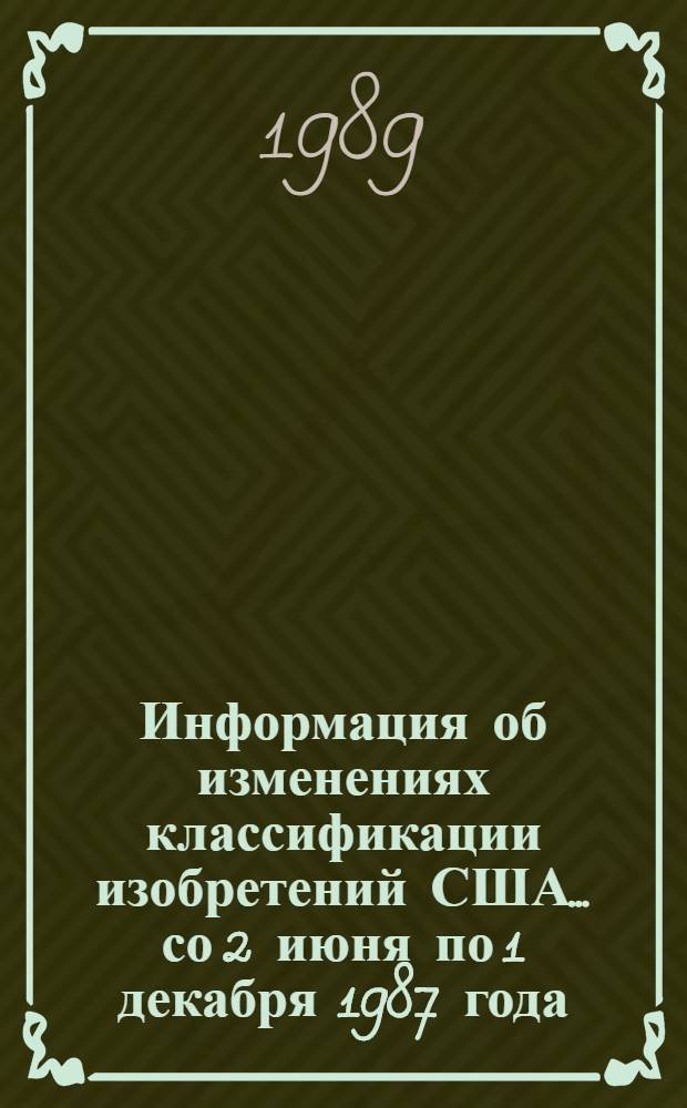 Информация об изменениях классификации изобретений США... ... со 2 июня по 1 декабря 1987 года