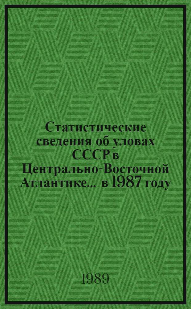 Статистические сведения об уловах СССР в Центрально-Восточной Атлантике. ... в 1987 году
