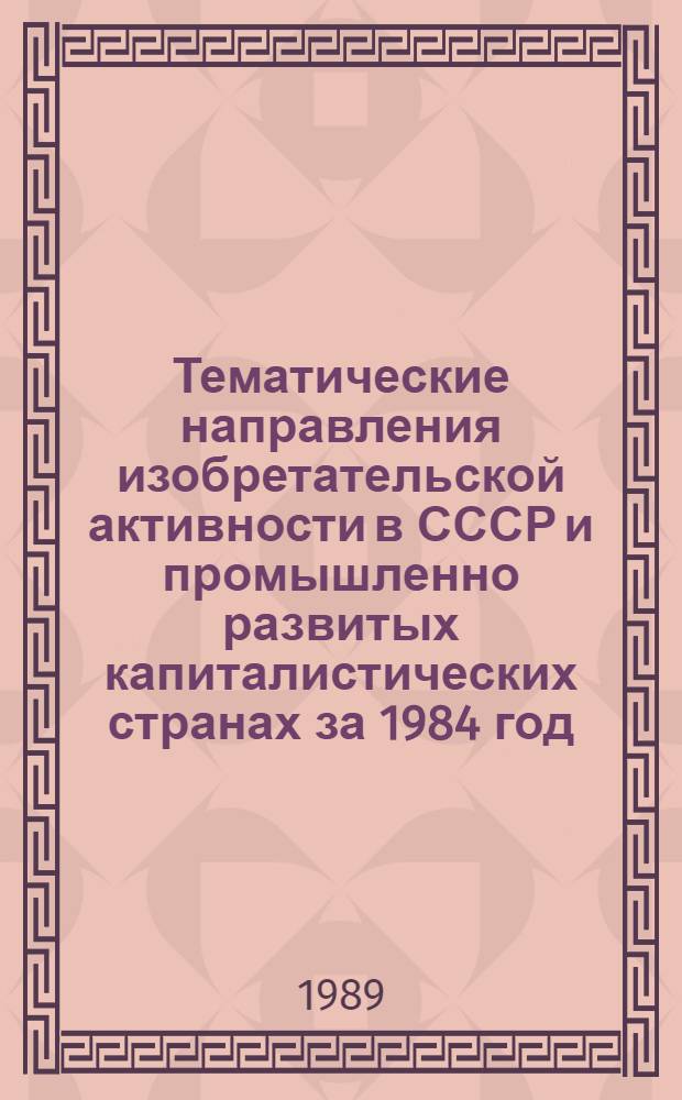 Тематические направления изобретательской активности в СССР и промышленно развитых капиталистических странах за 1984 год : Дет. предм.-стат. указ. ... за 1987 год : Кл. Д-07