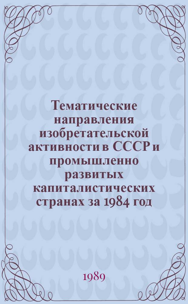 Тематические направления изобретательской активности в СССР и промышленно развитых капиталистических странах за 1984 год : Дет. предм.-стат. указ. ... за 1987 год : Кл. А42
