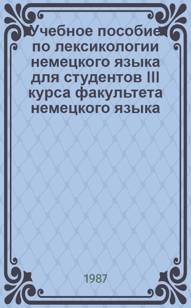 Учебное пособие по лексикологии немецкого языка для студентов III курса факультета немецкого языка : На нем. яз. Ч. 2