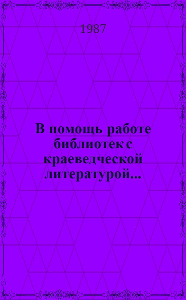 В помощь работе библиотек с краеведческой литературой.. : [Указатель]. ... в 1988 году