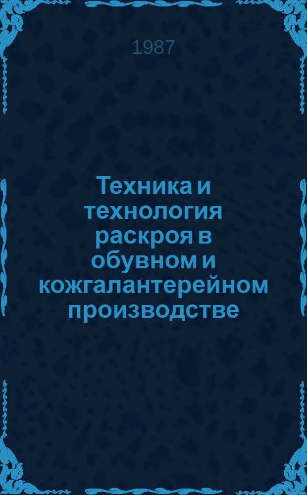 Техника и технология раскроя в обувном и кожгалантерейном производстве : [Указ. лит.]. Вып. 2 : 1983-1986 гг.