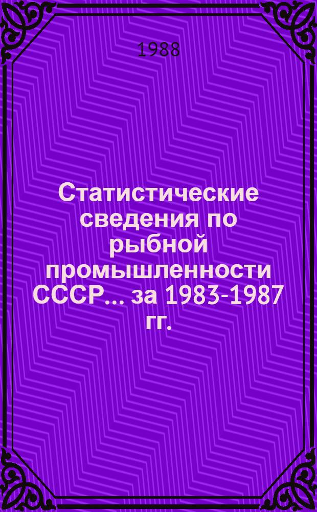 Статистические сведения по рыбной промышленности СССР... ... за 1983-1987 гг.