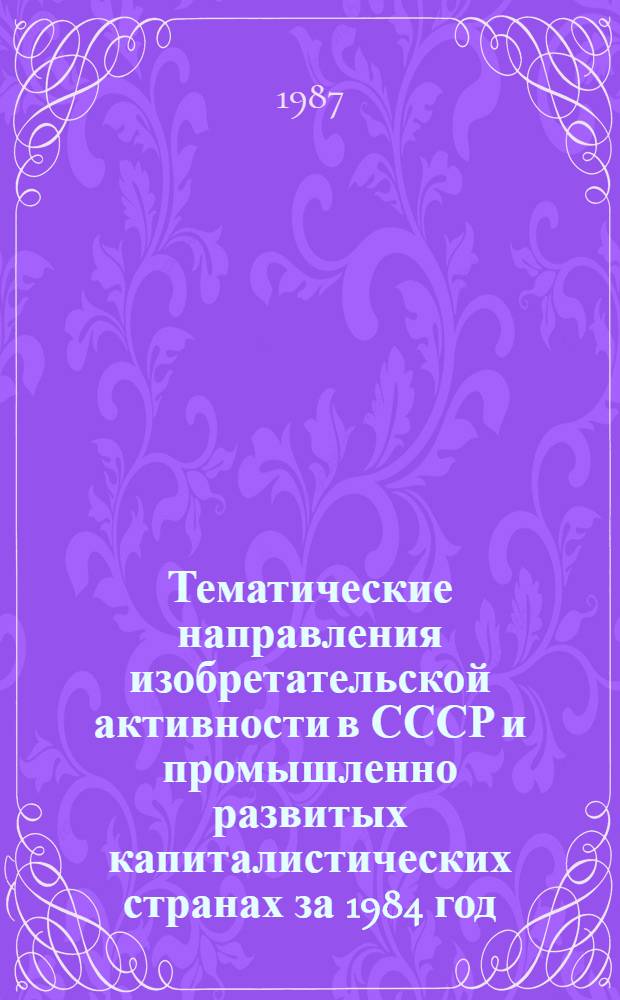 Тематические направления изобретательской активности в СССР и промышленно развитых капиталистических странах за 1984 год : Дет. предм.-стат. указ. ... за 1985 год : Кл. В 32