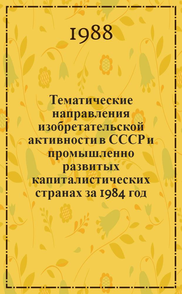 Тематические направления изобретательской активности в СССР и промышленно развитых капиталистических странах за 1984 год : Дет. предм.-стат. указ. ... за 1986 год : Кл. В 66