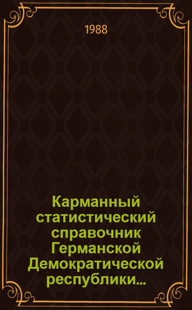 Карманный статистический справочник Германской Демократической республики.. : Изд. Гос. ЦСУ [Перевод]. ... 1988 г.