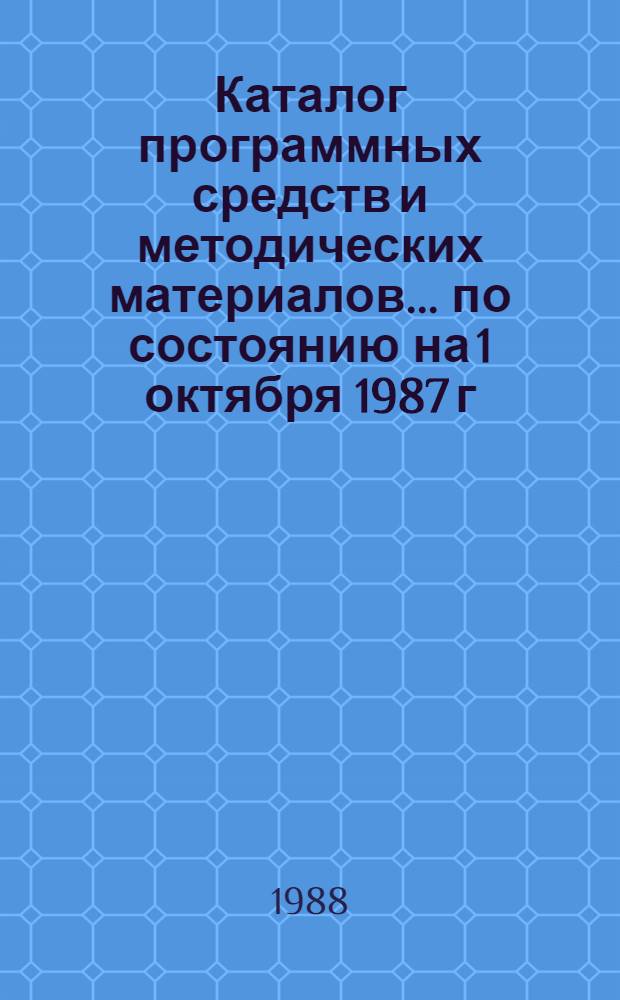 Каталог программных средств и методических материалов... ... по состоянию на 1 октября 1987 г.
