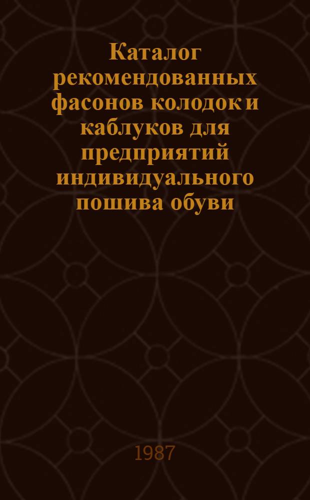 Каталог рекомендованных фасонов колодок и каблуков для предприятий индивидуального пошива обуви... ... на 1988 год