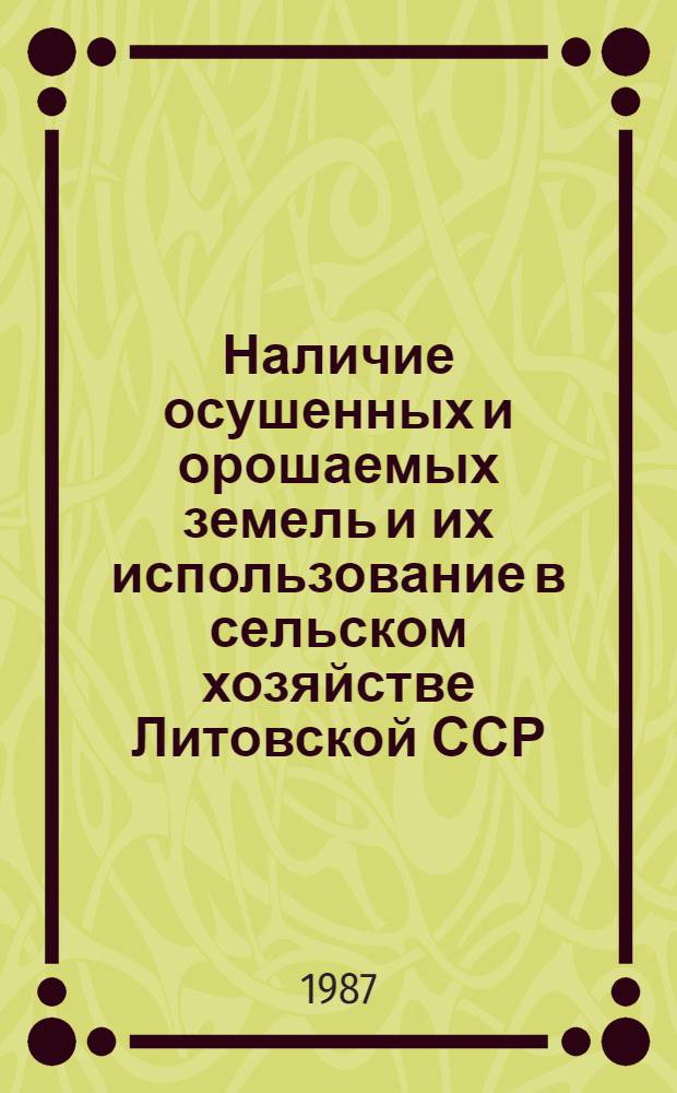 Наличие осушенных и орошаемых земель и их использование в сельском хозяйстве Литовской ССР.. : [Стат. сб.]. ... на 1 ноября 1986 года