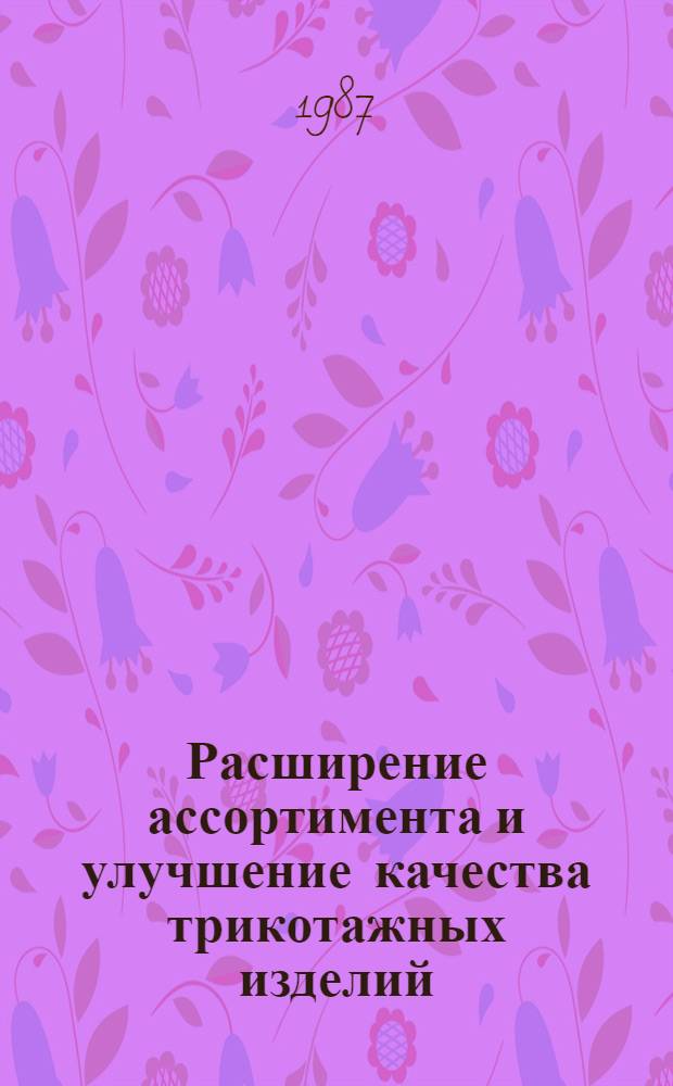 Расширение ассортимента и улучшение качества трикотажных изделий : Библиогр. указ. 1982-1986 гг.
