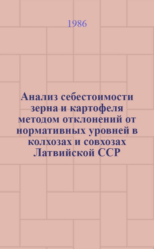 Анализ себестоимости зерна и картофеля методом отклонений от нормативных уровней в колхозах и совхозах Латвийской ССР... ... 1985 год