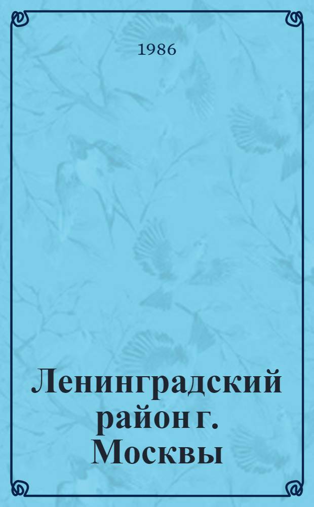 Ленинградский район [г. Москвы] : Библиогр. указ. ... ... за 1985