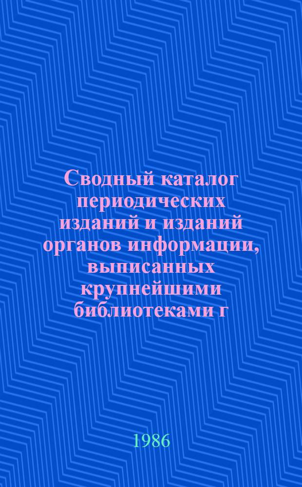 Сводный каталог периодических изданий и изданий органов информации, выписанных крупнейшими библиотеками г. Челябинска... ... в 1985 году