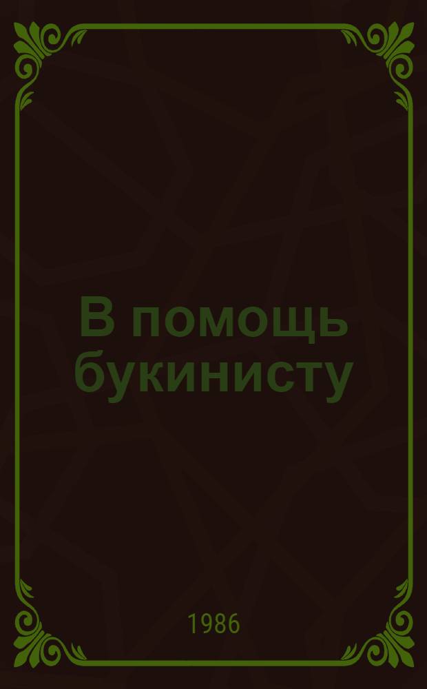 В помощь букинисту : Рек. библиогр. указ. [1981-1985 гг.