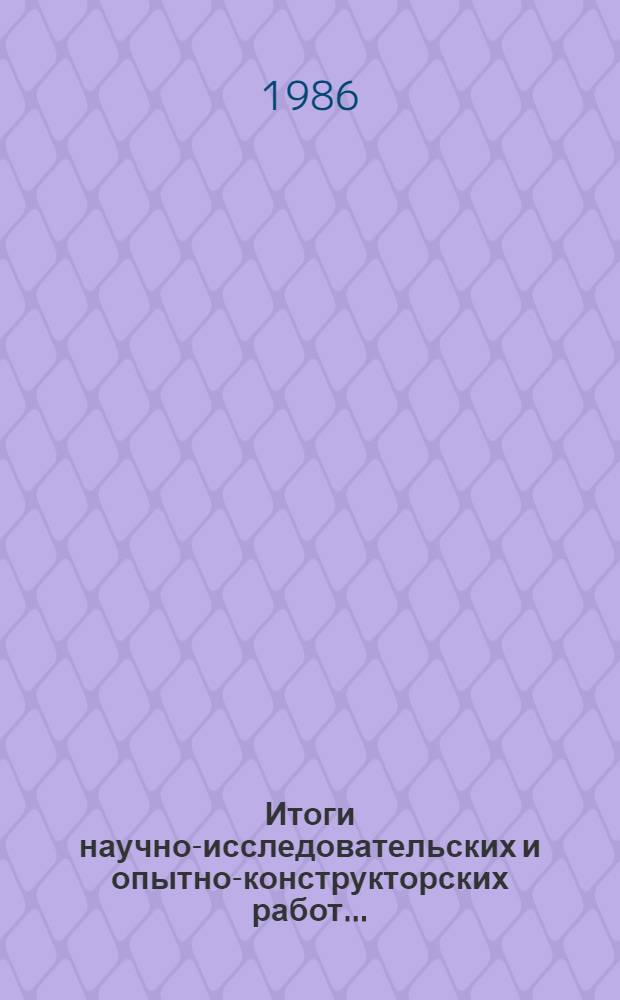 Итоги научно-исследовательских и опытно-конструкторских работ.. : Науч.-техн. отчет... ... № 9... за 1985 год