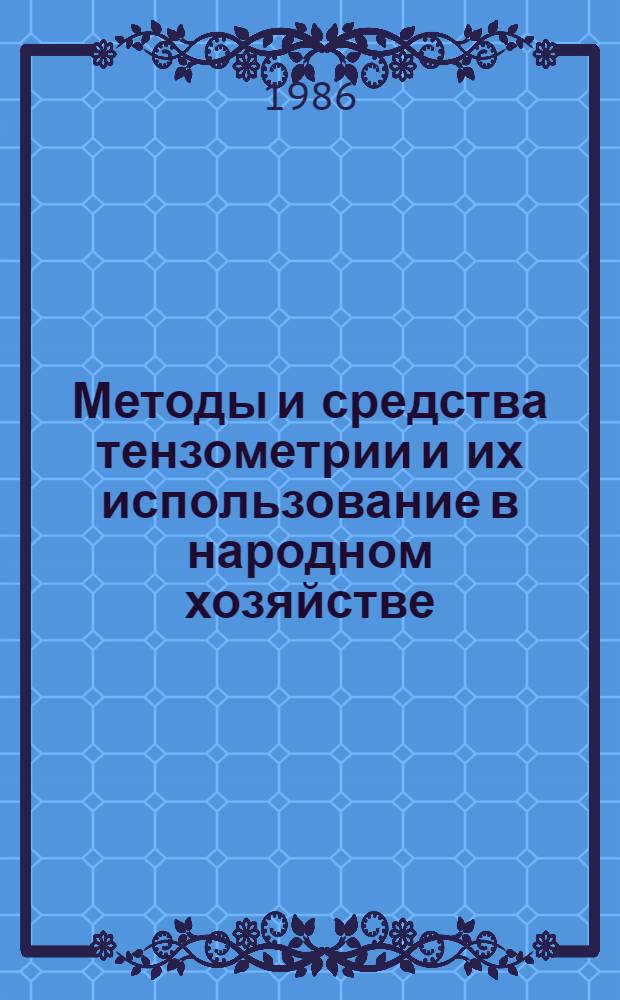 Методы и средства тензометрии и их использование в народном хозяйстве : Библиогр. указ. отеч. и иностр. лит. ... за 1983-1986 гг.