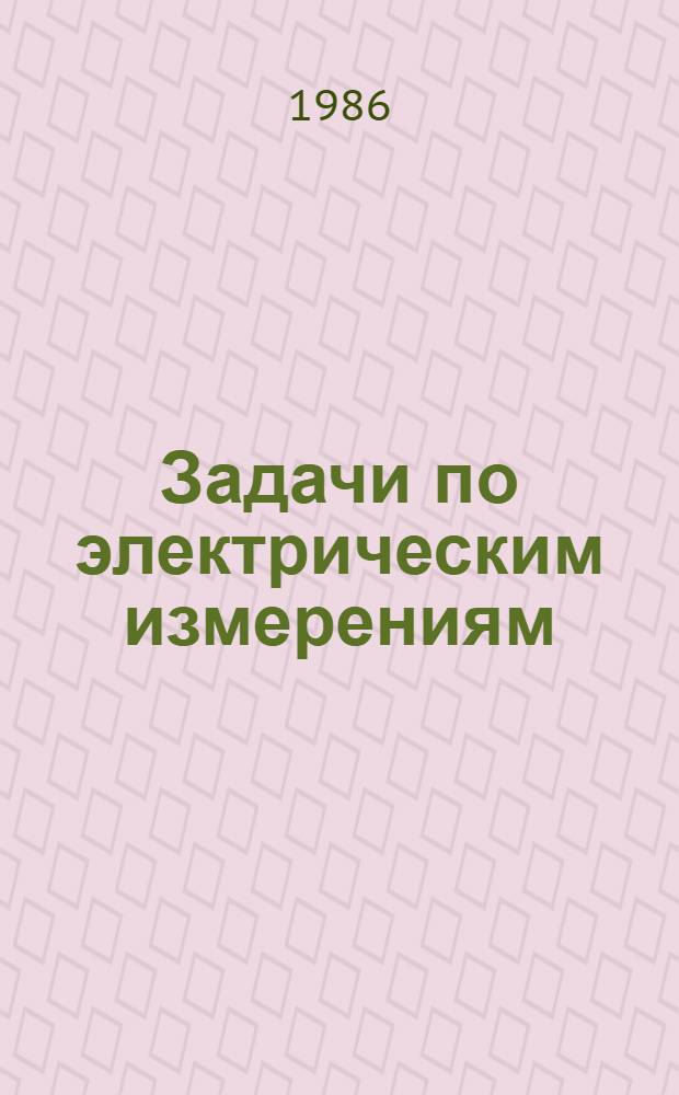 Задачи по электрическим измерениям : Сб. задач и упражнений. Ч. 3 : Измерение электрических величин