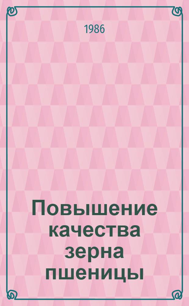 Повышение качества зерна пшеницы : Указ. лит. ... отеч., иностр. ... за 1982-1985 гг.