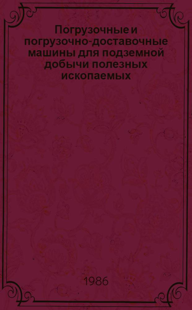 Погрузочные и погрузочно-доставочные машины для подземной добычи полезных ископаемых : Аннот. указ. отеч. и иностр. лит. ... ... за 1984-1986 (I кв.) гг.