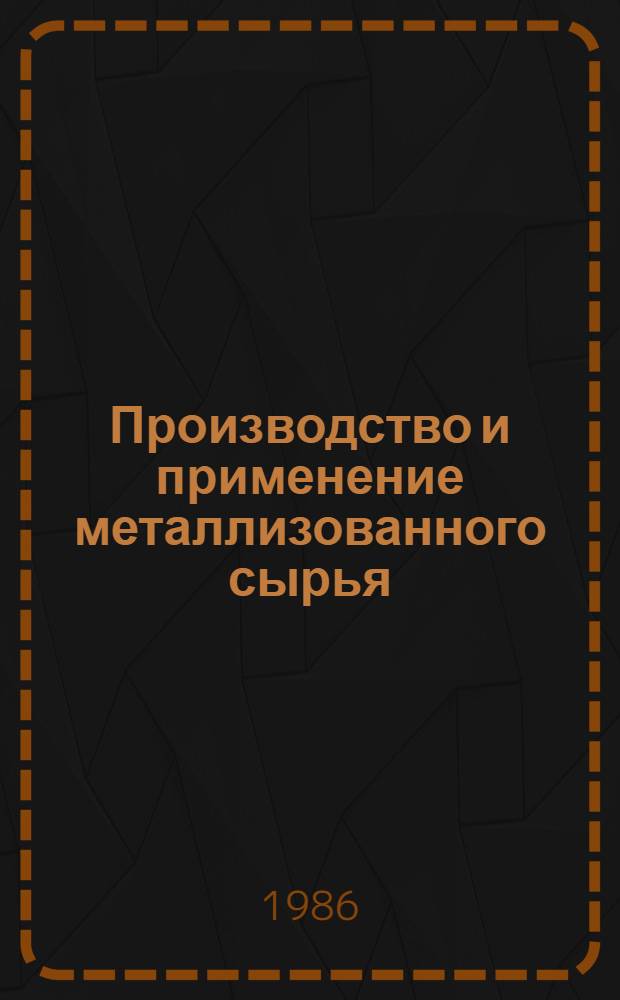 Производство и применение металлизованного сырья : Кн., журн. и пат. лит. на рус. и иностр. яз. ... ... за 1983-1985 гг.