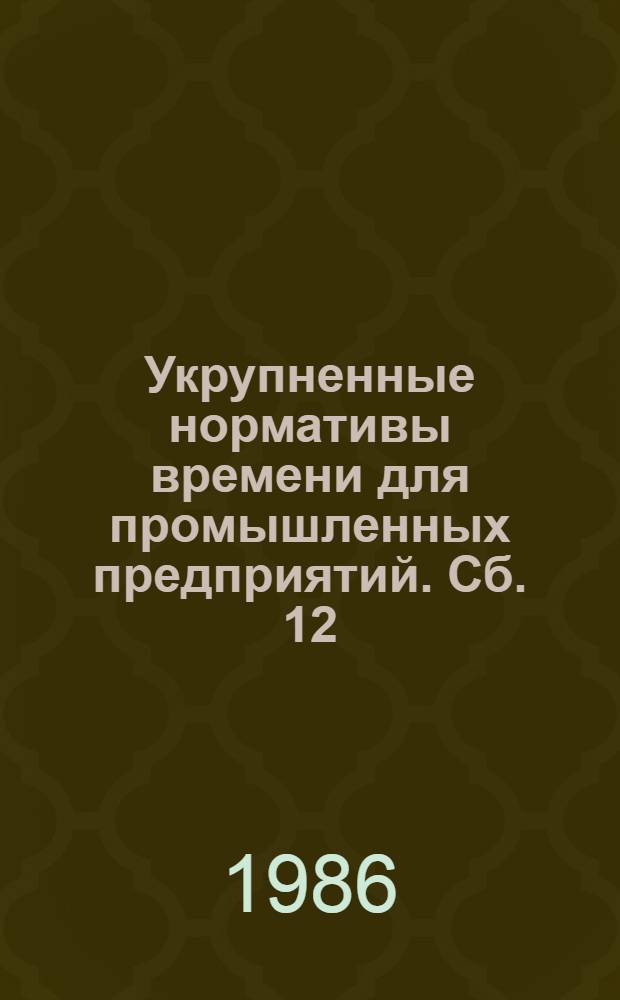 Укрупненные нормативы времени для промышленных предприятий. Сб. 12 : Изготовление теплоизоляционных изделий. Вып. 1