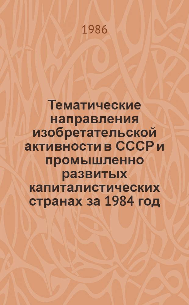 Тематические направления изобретательской активности в СССР и промышленно развитых капиталистических странах за 1984 год : Дет. предм.-стат. указ. Кл. А 24