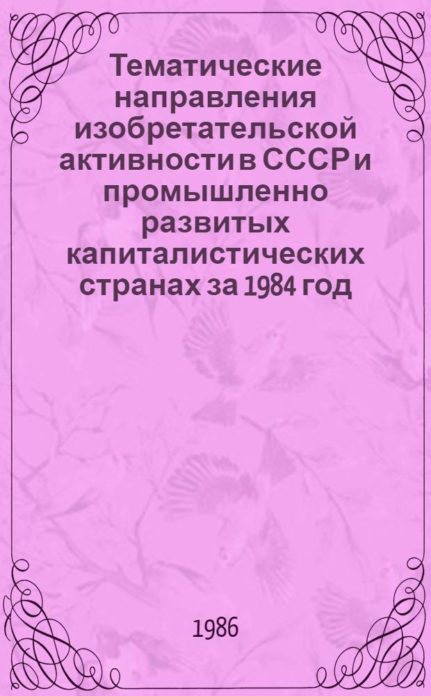 Тематические направления изобретательской активности в СССР и промышленно развитых капиталистических странах за 1984 год : Дет. предм.-стат. указ. Кл. В 04