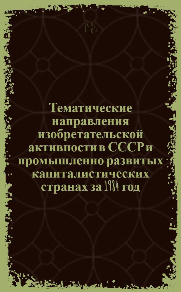 Тематические направления изобретательской активности в СССР и промышленно развитых капиталистических странах за 1984 год : Дет. предм.-стат. указ. Кл. В 23