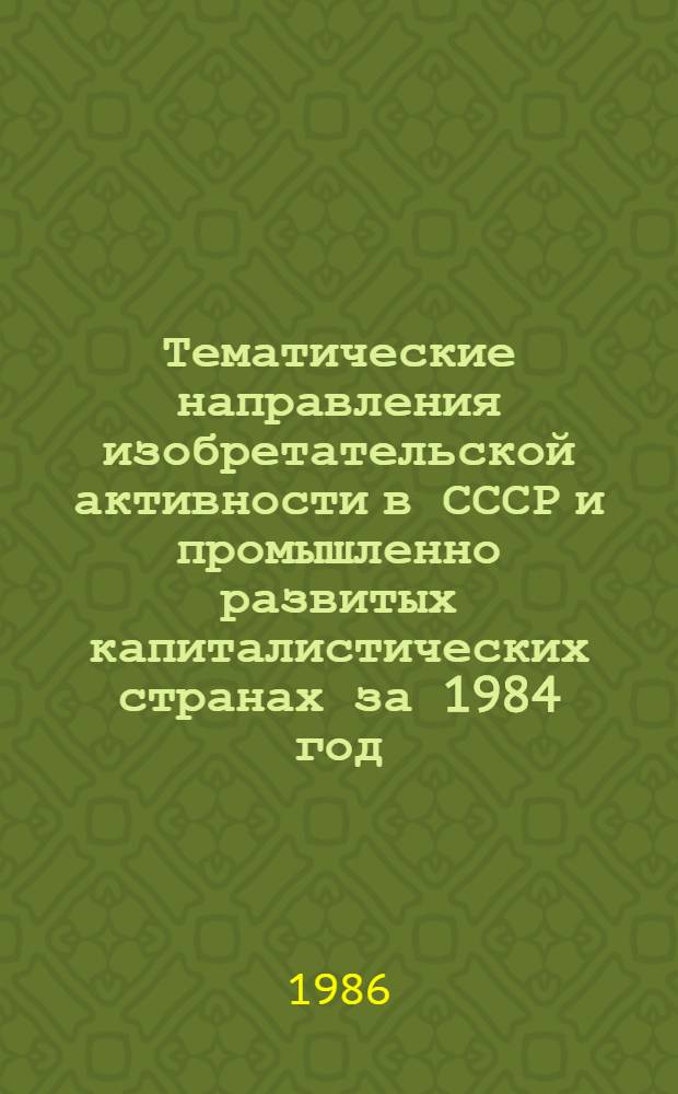Тематические направления изобретательской активности в СССР и промышленно развитых капиталистических странах за 1984 год : Дет. предм.-стат. указ. Кл. G 05