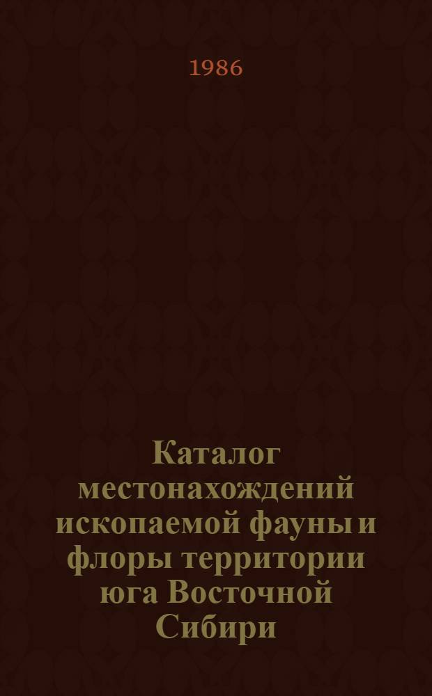 Каталог местонахождений ископаемой фауны и флоры территории юга Восточной Сибири. Т. 3: Лист-0,50