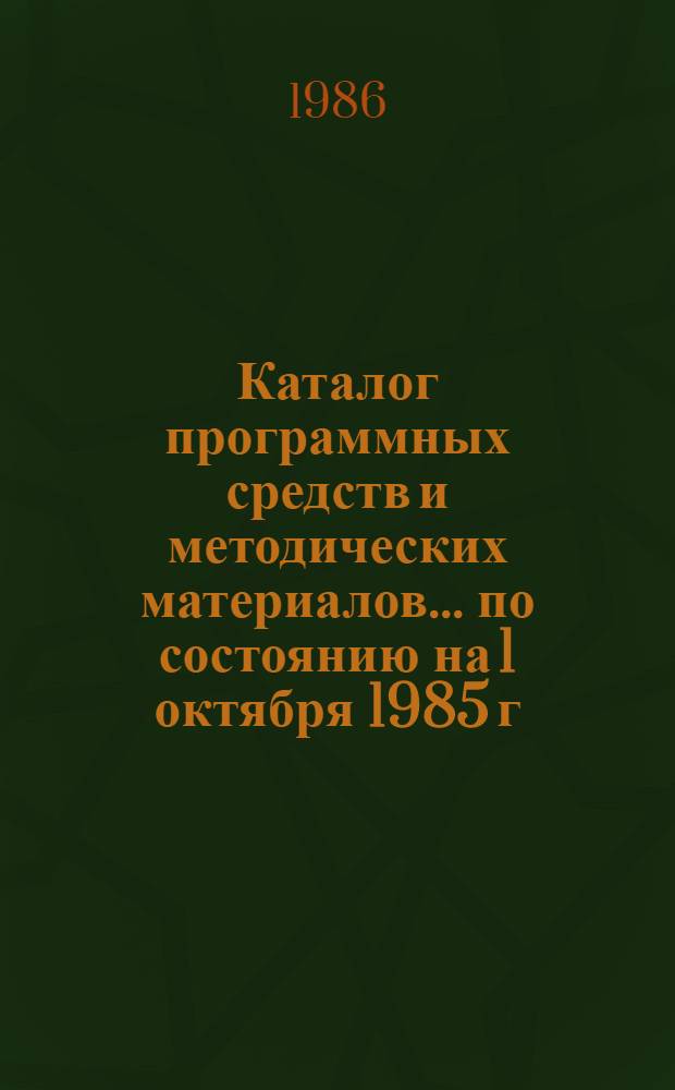Каталог программных средств и методических материалов... ... по состоянию на 1 октября 1985 г.