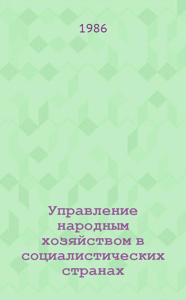 Управление народным хозяйством в социалистических странах : Опыт НРБ, ВНР, ГДР, СРР, ЧССР Указ. лит. 1985 г.