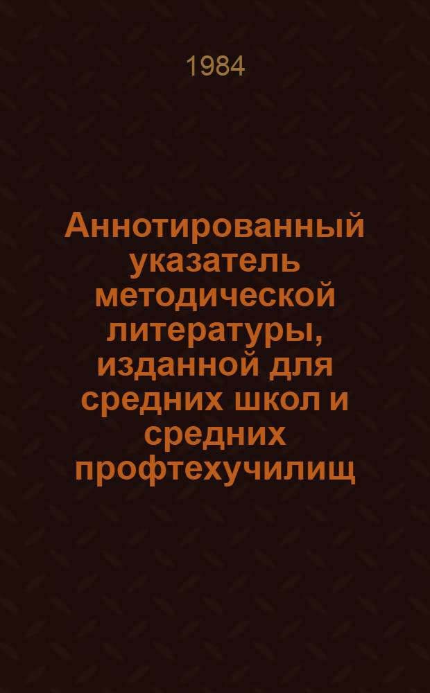 Аннотированный указатель методической литературы, изданной для средних школ и средних профтехучилищ... и рекомендуемой для использования преподавателями истории средних профтехучилищ. ... в 1979-1982 гг.