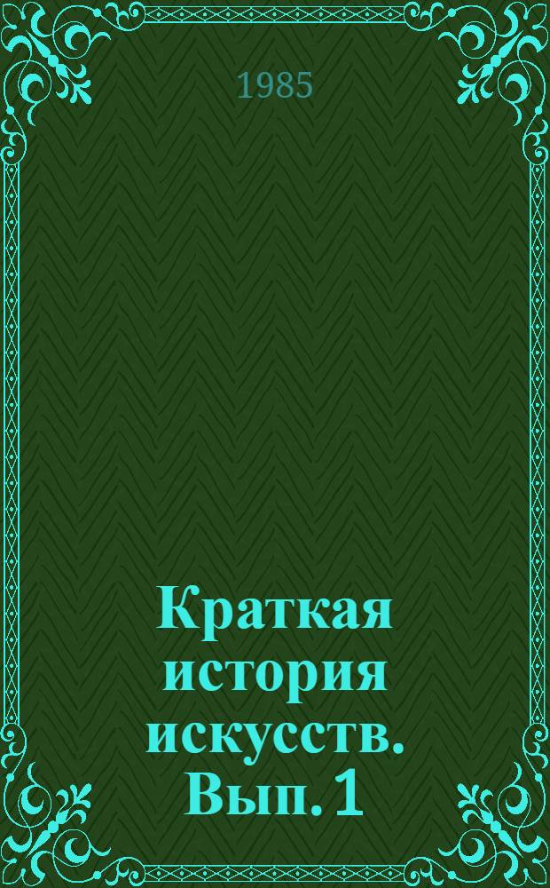 Краткая история искусств. Вып. 1 : От древнейших времен по XVI век