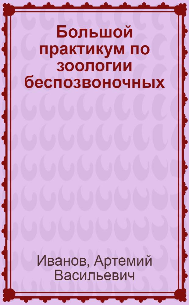 Большой практикум по зоологии беспозвоночных : [Для биол. спец. ун-тов В 3 ч.]. Ч. 3 : Типы: сипункулиды, моллюски, щупальцевые, иглокожие