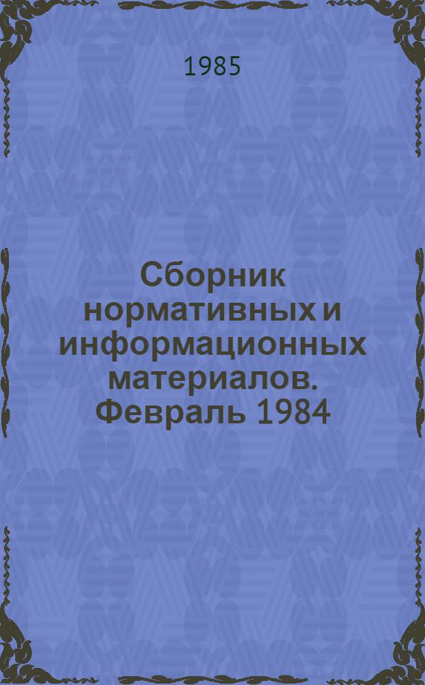 Сборник нормативных и информационных материалов. [Февраль 1984]