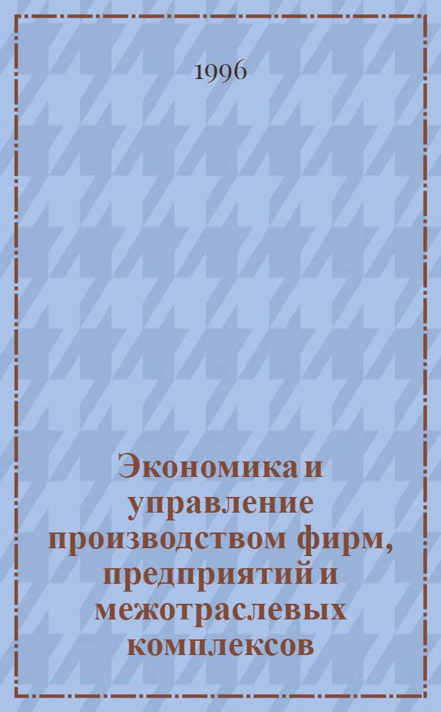 Экономика и управление производством фирм, предприятий и межотраслевых комплексов : Учеб. пособие [Для студентов управлен. спец. экон. вузов]. Ч. 3