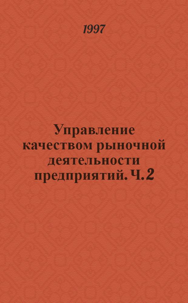 Управление качеством рыночной деятельности предприятий. Ч. 2