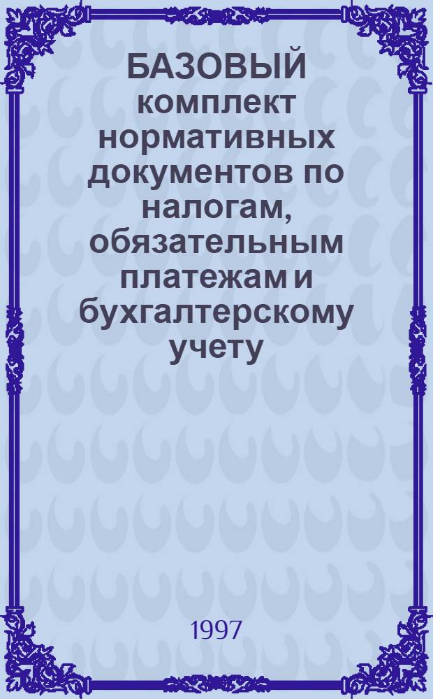 БАЗОВЫЙ комплект нормативных документов по налогам, обязательным платежам и бухгалтерскому учету : [Ежегодник В 8 т.]. 3 : НДС. Акцизы. Налог на имущество предприятий