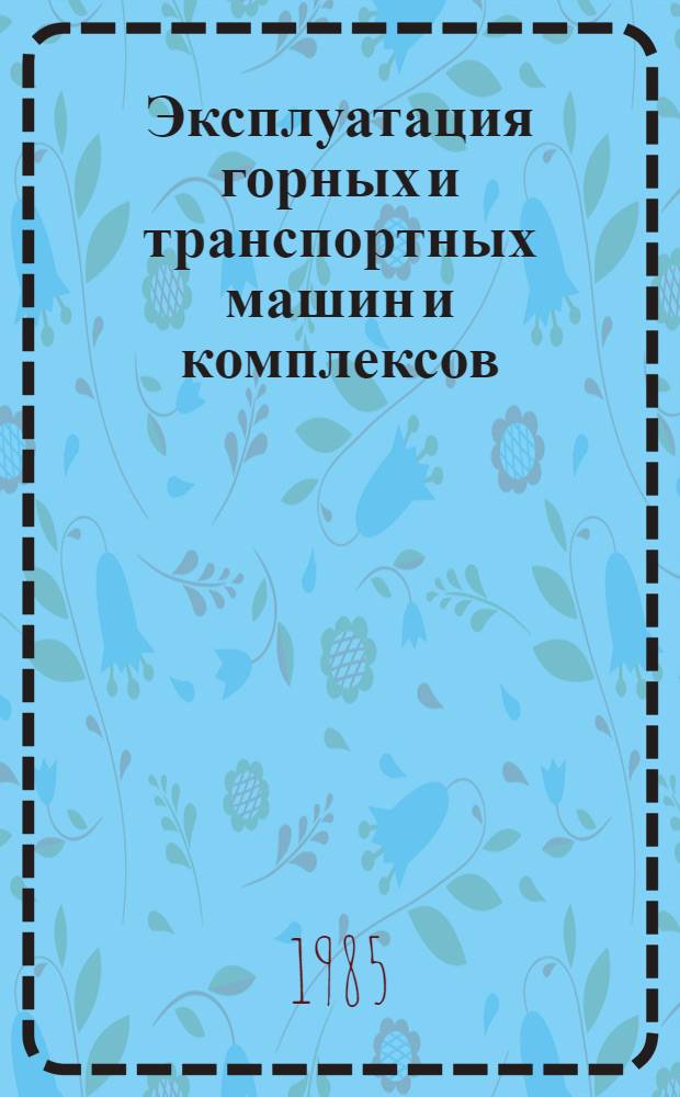 Эксплуатация горных и транспортных машин и комплексов : Учеб. пособие по разделу "Эксплуатация горн. машин и комплексов" для студентов спец. 0506. Ч. 2