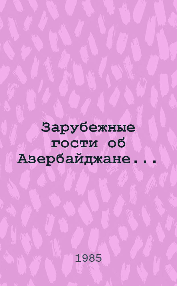 Зарубежные гости об Азербайджане.. : [Сборник]. ... 1982-1983