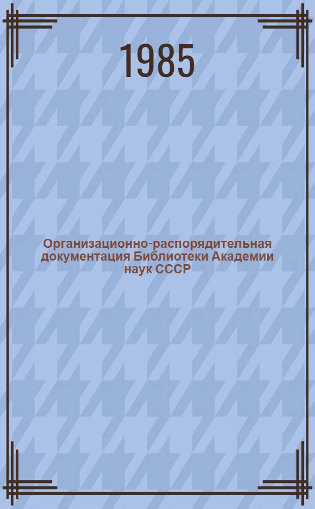 Организационно-распорядительная документация Библиотеки Академии наук СССР : [Сб.]. Вып. 3 : Положения об отделах и секторах библиотеки АН СССР при научно-исследовательских учреждениях