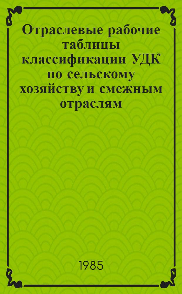 Отраслевые рабочие таблицы классификации УДК по сельскому хозяйству и смежным отраслям : В 15 вып. Вып. 2 : Таблицы основных индексов